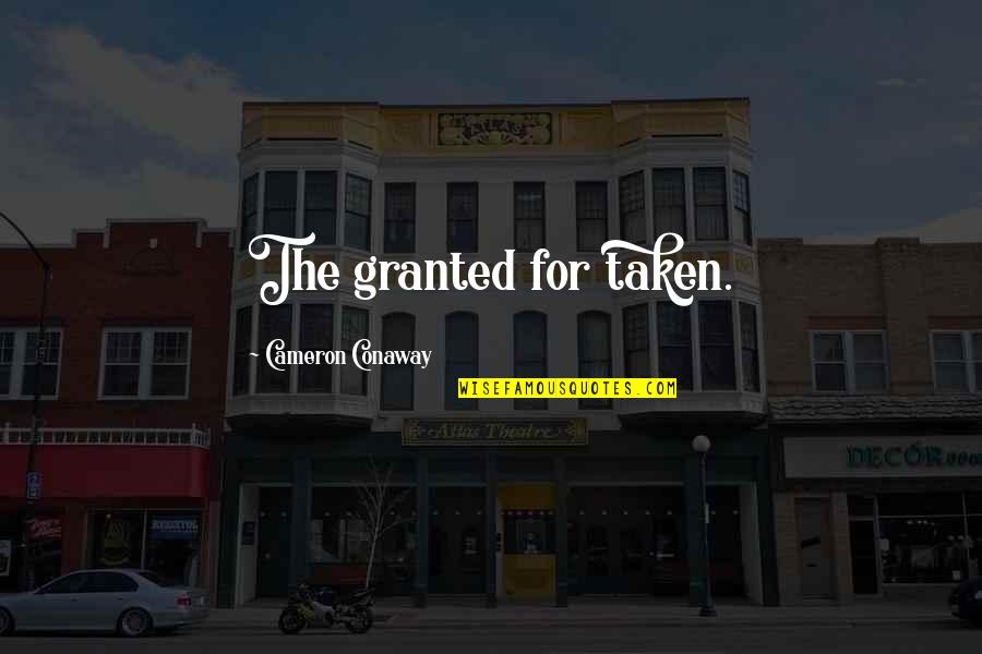 Nyagarama Quotes By Cameron Conaway: The granted for taken. Nyagarama Quotes By Cameron Conaway: The granted for taken.