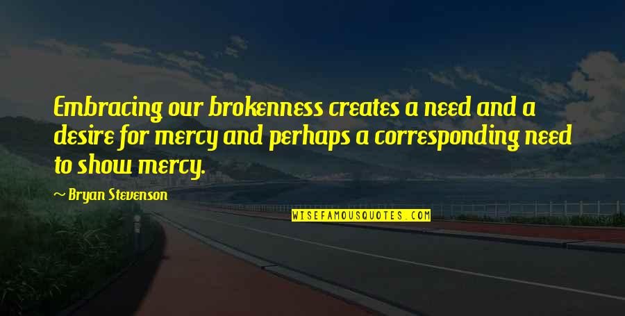 Nyah Quotes By Bryan Stevenson: Embracing our brokenness creates a need and a