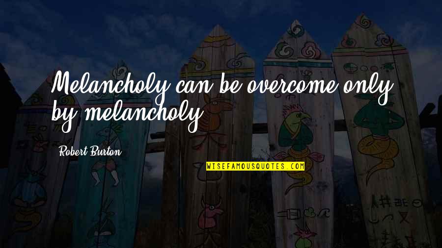 Nyahbinghi Order Quotes By Robert Burton: Melancholy can be overcome only by melancholy. Nyahbinghi Order Quotes By Robert Burton: Melancholy can be overcome only by melancholy.