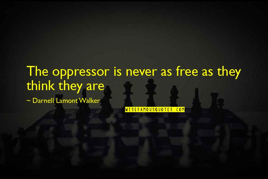 Nyai Quotes By Darnell Lamont Walker: The oppressor is never as free as they