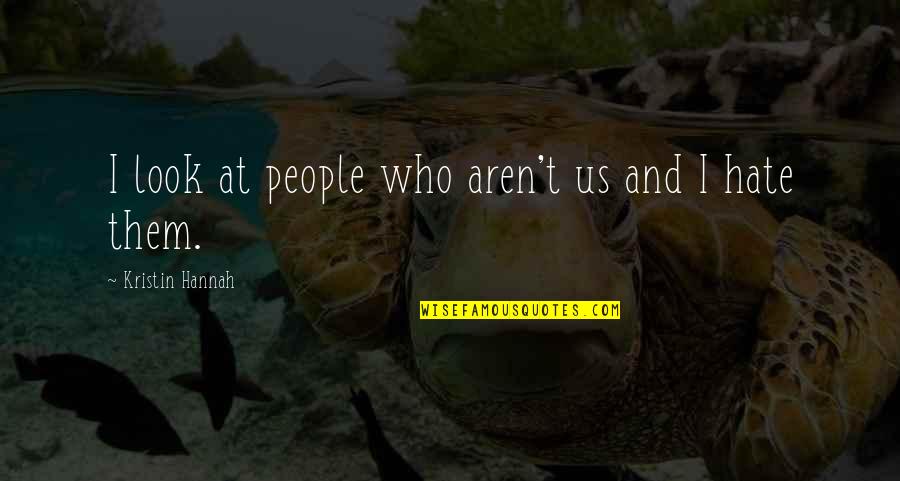 Nyaira Dilsaver Quotes By Kristin Hannah: I look at people who aren't us and