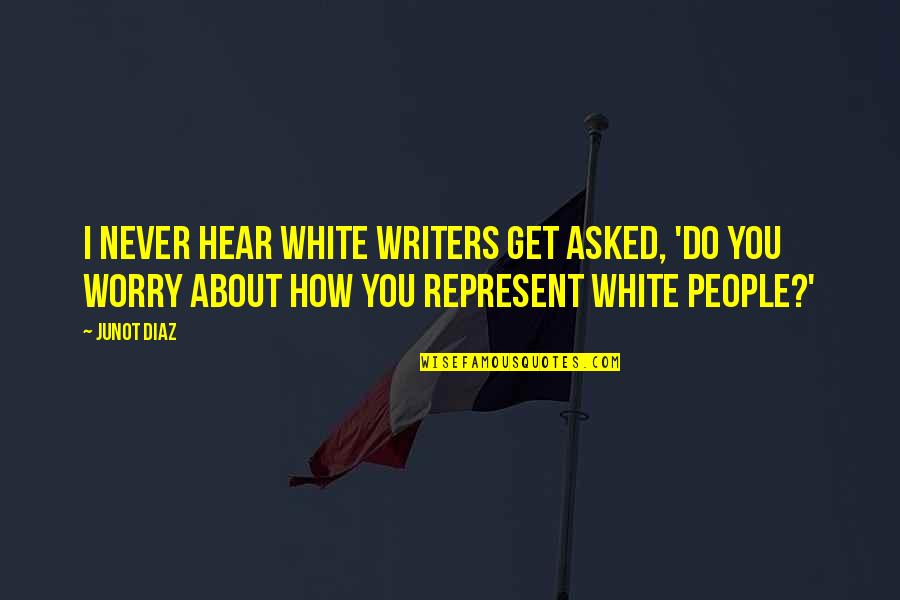 Nyaman Quotes By Junot Diaz: I never hear white writers get asked, 'Do