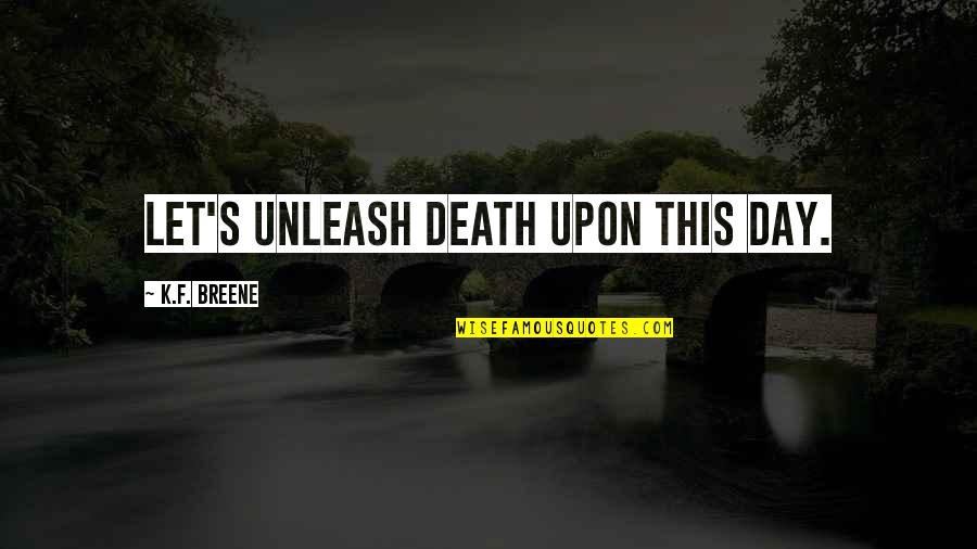 Nyambung Tuwuh Quotes By K.F. Breene: Let's unleash Death upon this day. Nyambung Tuwuh Quotes By K.F. Breene: Let's unleash Death upon this day.