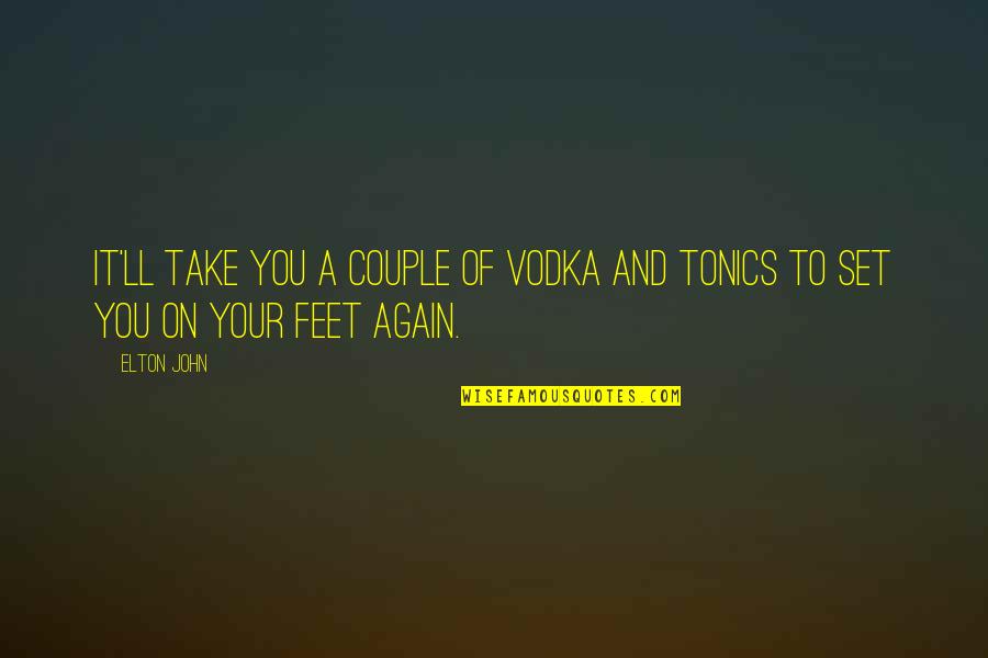 Nyame Pronunciation Quotes By Elton John: It'll take you a couple of vodka and