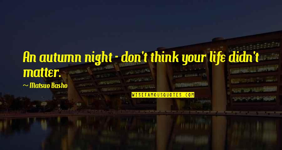 Nyammins Quotes By Matsuo Basho: An autumn night - don't think your life