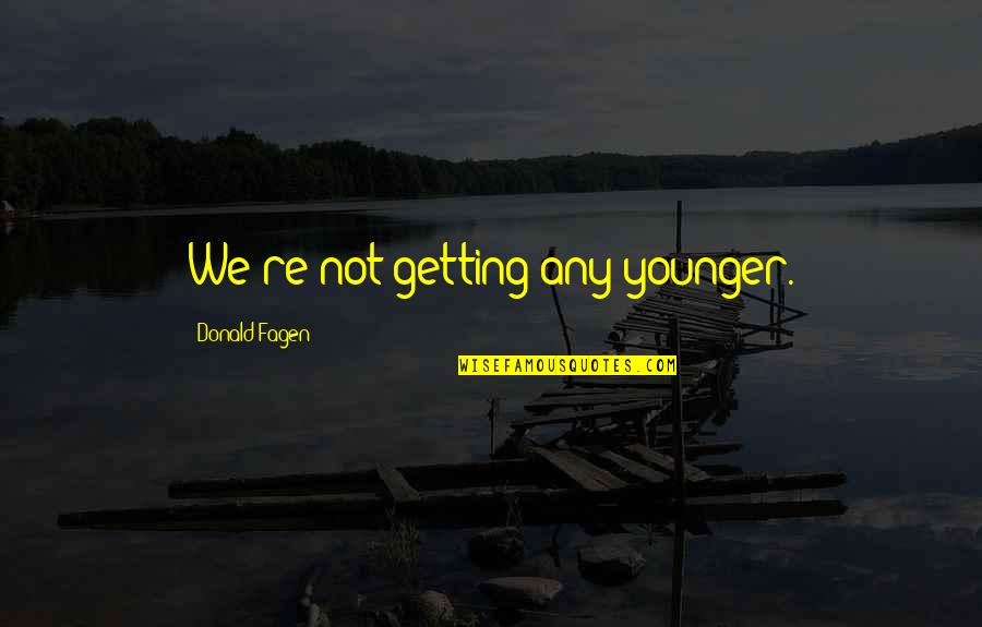 Nyamsuren Nyamkhuu Quotes By Donald Fagen: We're not getting any younger.