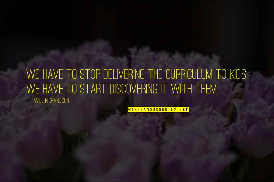 Nyanarama Quotes By Will Richardson: We have to stop delivering the curriculum to Nyanarama Quotes By Will Richardson: We have to stop delivering the curriculum to