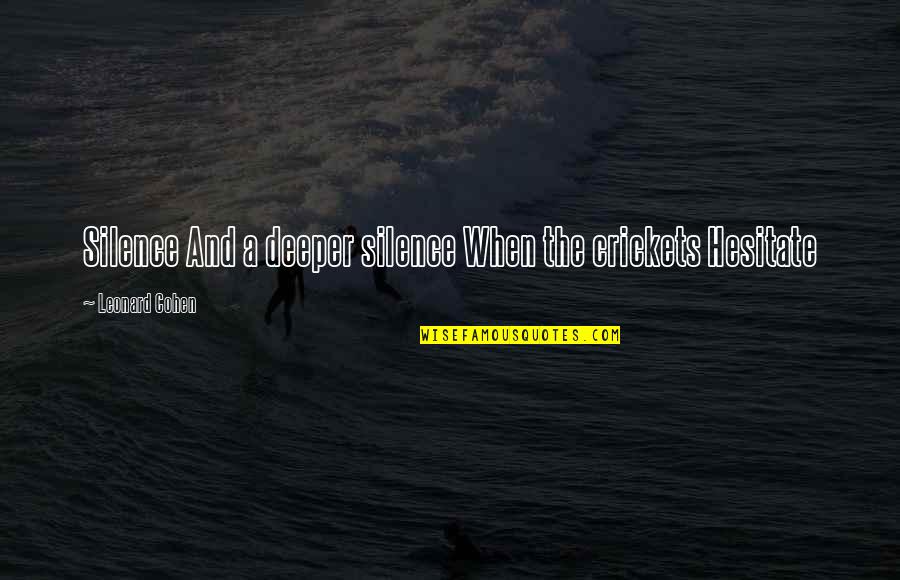 Nyandeni Requests Quotes By Leonard Cohen: Silence And a deeper silence When the crickets