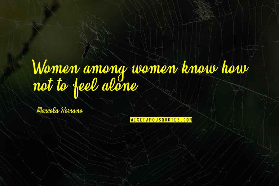 Nyanza Shaw Quotes By Marcela Serrano: Women among women know how not to feel