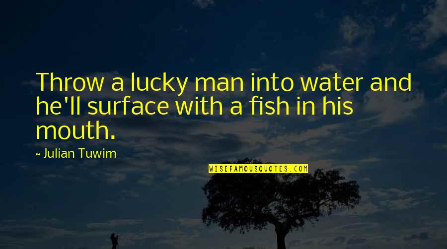 Nyaraku Quotes By Julian Tuwim: Throw a lucky man into water and he'll