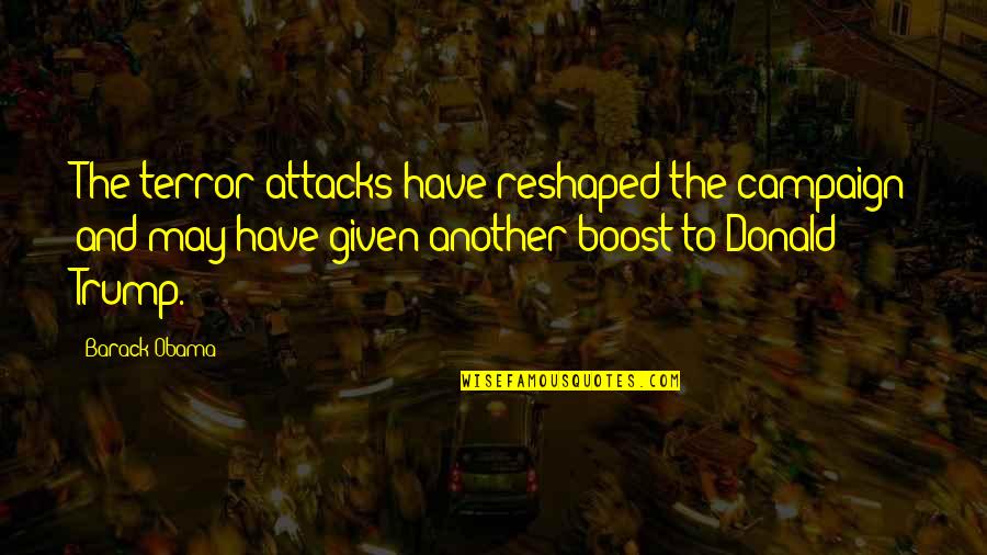 Nyargets Quotes By Barack Obama: The terror attacks have reshaped the campaign and Nyargets Quotes By Barack Obama: The terror attacks have reshaped the campaign and