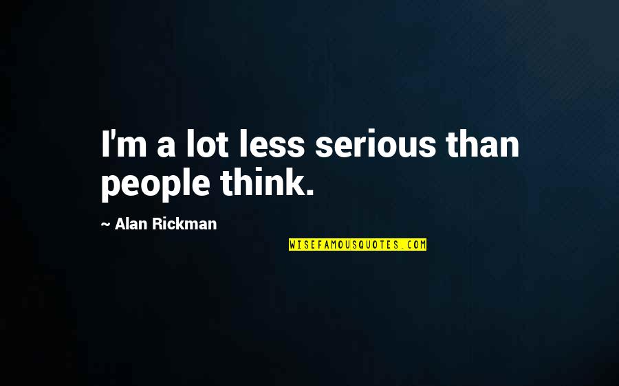 Nyasaland Jokes And Quotes By Alan Rickman: I'm a lot less serious than people think. Nyasaland Jokes And Quotes By Alan Rickman: I'm a lot less serious than people think.