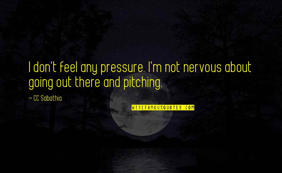 Nybodylove Quotes By CC Sabathia: I don't feel any pressure. I'm not nervous