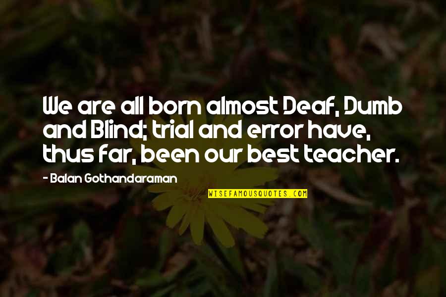 Nyborg Systems Quotes By Balan Gothandaraman: We are all born almost Deaf, Dumb and Nyborg Systems Quotes By Balan Gothandaraman: We are all born almost Deaf, Dumb and