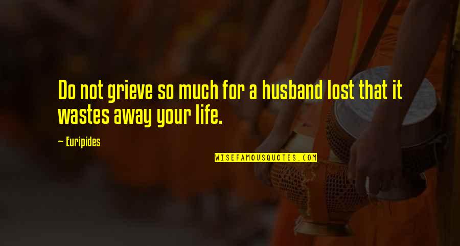Nyborg Systems Quotes By Euripides: Do not grieve so much for a husband
