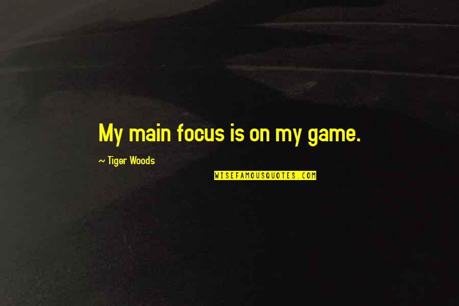 Nyc Gossip Girl Quotes By Tiger Woods: My main focus is on my game. Nyc Gossip Girl Quotes By Tiger Woods: My main focus is on my game.