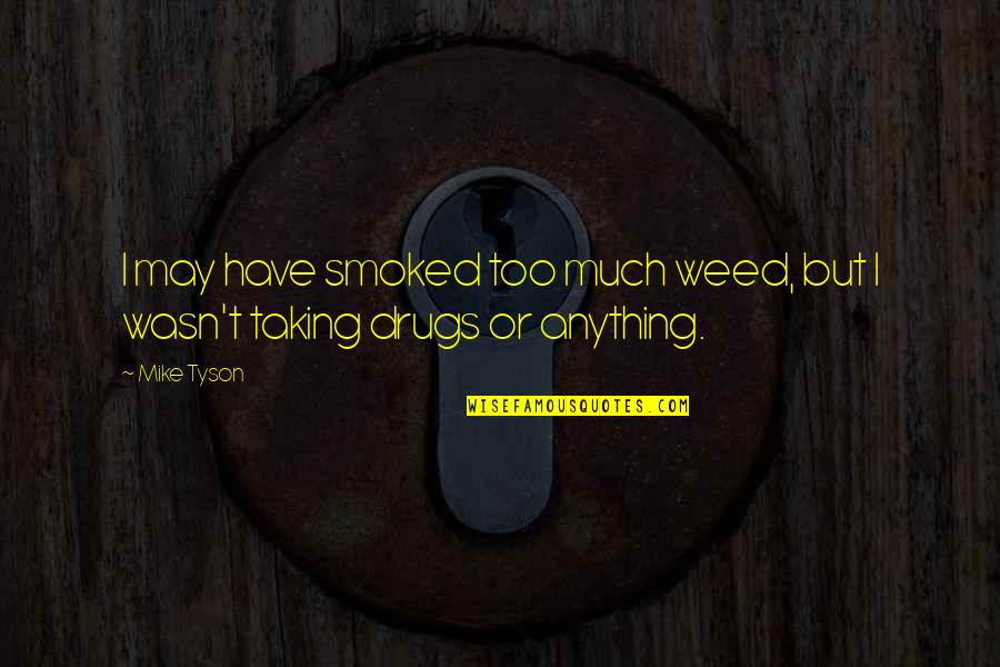Nyc In Winter Quotes By Mike Tyson: I may have smoked too much weed, but
