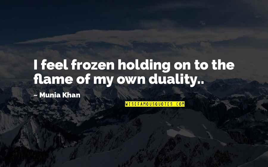 Nyc Living Quotes By Munia Khan: I feel frozen holding on to the flame