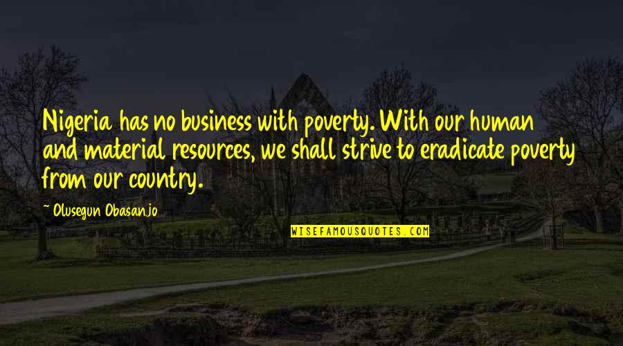 Nyc Living Quotes By Olusegun Obasanjo: Nigeria has no business with poverty. With our