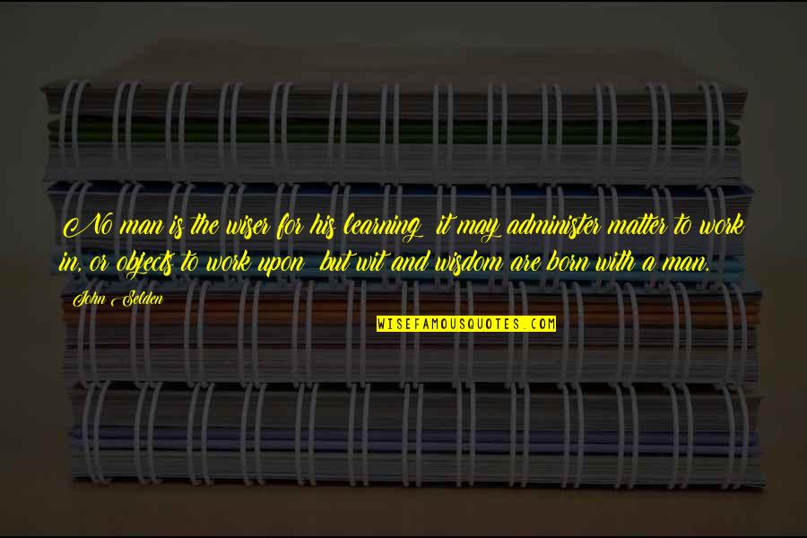 Nyc Melting Pot Quotes By John Selden: No man is the wiser for his learning;