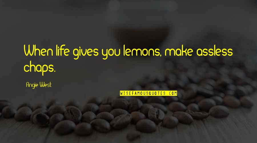 Nyc Rooftop Quotes By Angie West: When life gives you lemons, make assless chaps. Nyc Rooftop Quotes By Angie West: When life gives you lemons, make assless chaps.
