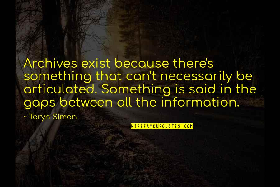 Nyc Short Quotes By Taryn Simon: Archives exist because there's something that can't necessarily Nyc Short Quotes By Taryn Simon: Archives exist because there's something that can't necessarily