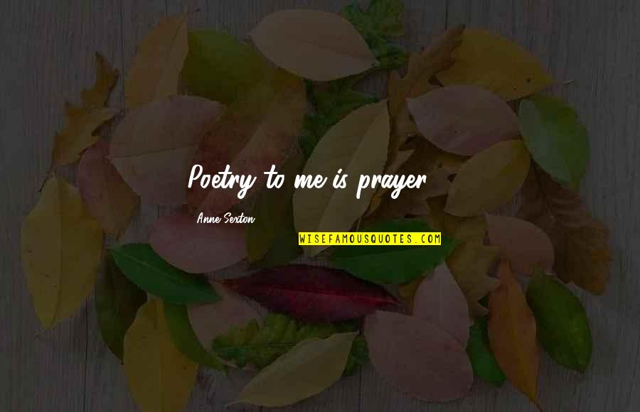 Nyckeln Till Frihet Quotes By Anne Sexton: Poetry to me is prayer ... Nyckeln Till Frihet Quotes By Anne Sexton: Poetry to me is prayer ...