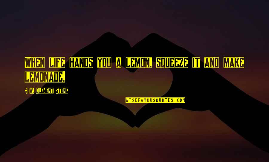 Nyckeln Till Hinsides Quotes By W. Clement Stone: When life hands you a lemon, squeeze it
