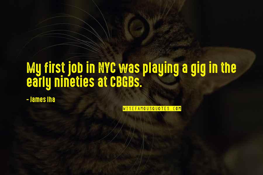 Nyc's Quotes By James Iha: My first job in NYC was playing a
