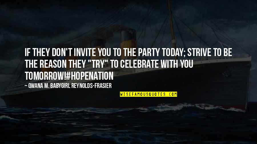 Nyc's Quotes By Qwana M. BabyGirl Reynolds-Frasier: IF THEY DON'T INVITE YOU TO THE PARTY