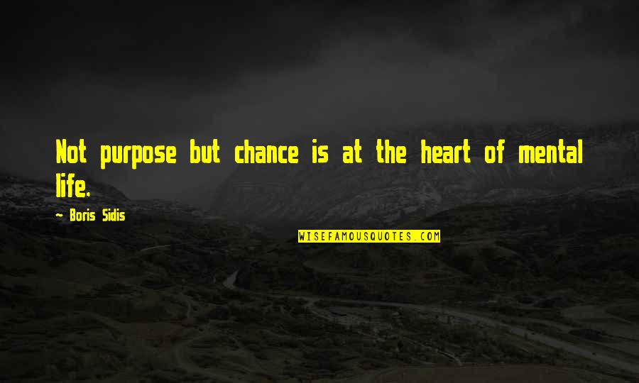 Nyctophilia Quotes By Boris Sidis: Not purpose but chance is at the heart