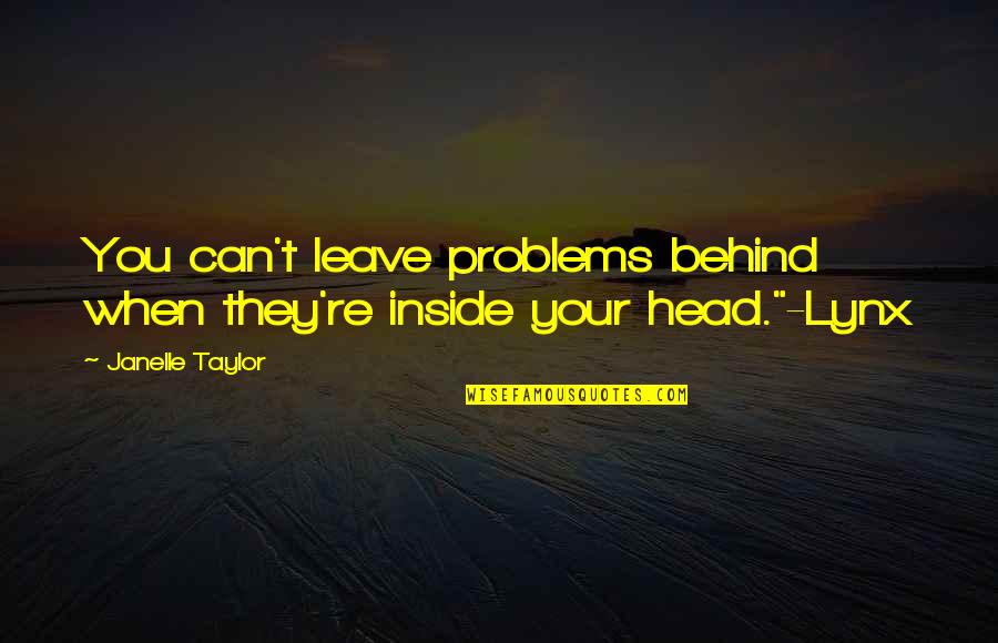 Nydegger And Associates Quotes By Janelle Taylor: You can't leave problems behind when they're inside Nydegger And Associates Quotes By Janelle Taylor: You can't leave problems behind when they're inside