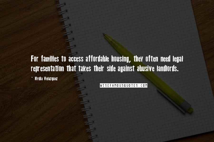 Nydia Velazquez quotes: For families to access affordable housing, they often need legal representation that takes their side against abusive landlords.