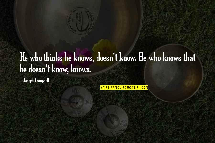 Nye Bevan Quotes By Joseph Campbell: He who thinks he knows, doesn't know. He