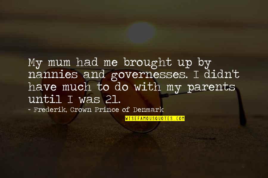 Nyelveml Kek Quotes By Frederik, Crown Prince Of Denmark: My mum had me brought up by nannies