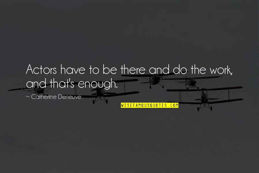 Nyenyak In English Quotes By Catherine Deneuve: Actors have to be there and do the