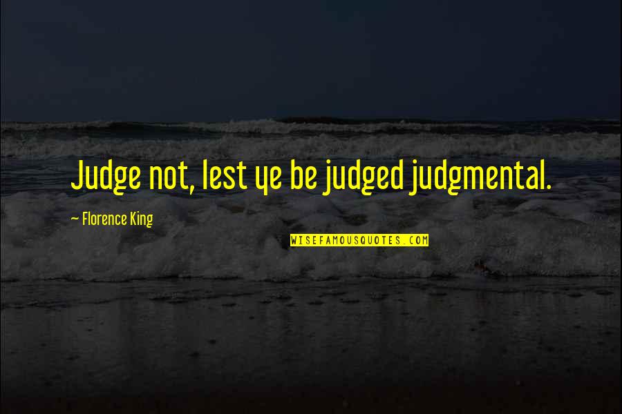 Nyenyak In English Quotes By Florence King: Judge not, lest ye be judged judgmental.