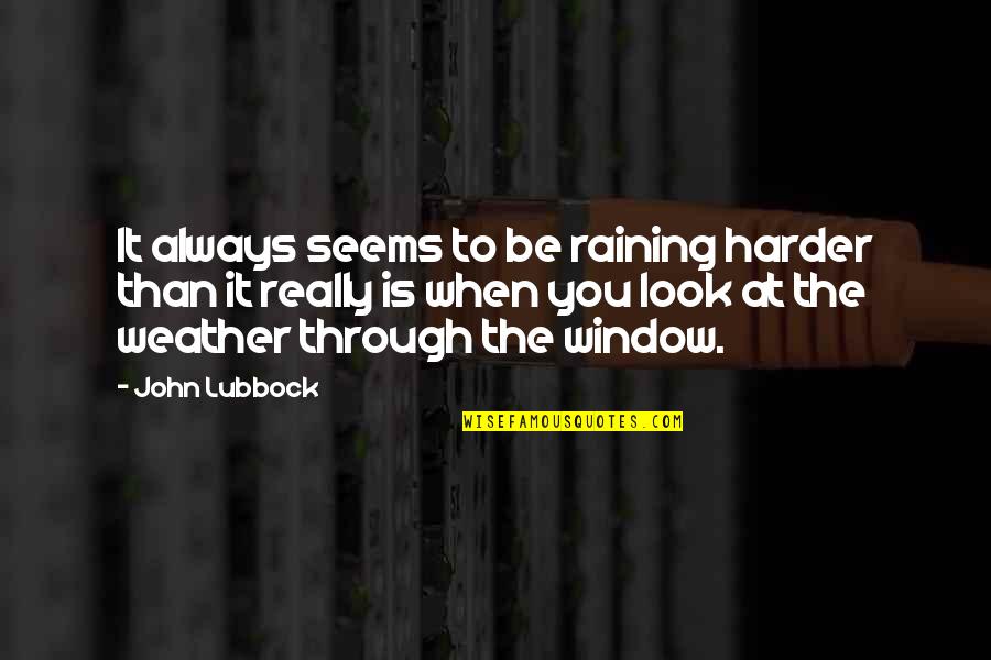 Nyeonfox Quotes By John Lubbock: It always seems to be raining harder than