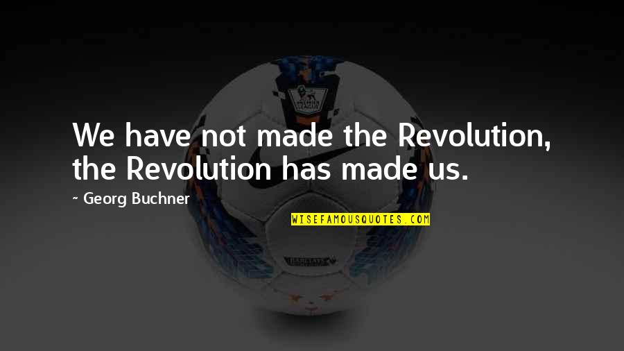 Nyeshia Quotes By Georg Buchner: We have not made the Revolution, the Revolution