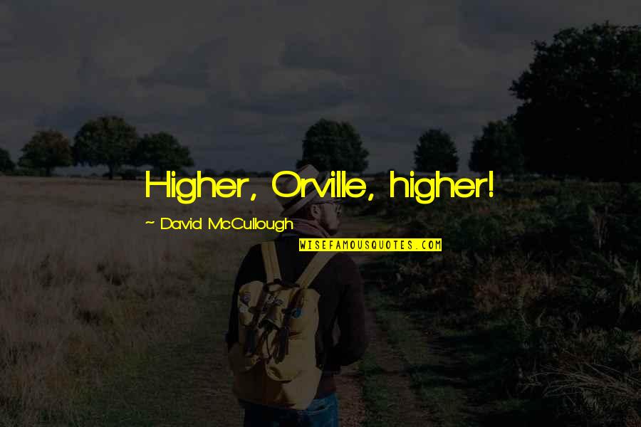 Nyeshia Skipwith Quotes By David McCullough: Higher, Orville, higher! Nyeshia Skipwith Quotes By David McCullough: Higher, Orville, higher!