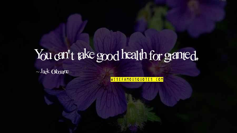 Nyet In English Quotes By Jack Osbourne: You can't take good health for granted.