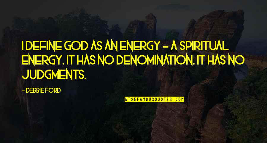 Nyeusi Ni Quotes By Debbie Ford: I define God as an energy - a Nyeusi Ni Quotes By Debbie Ford: I define God as an energy - a