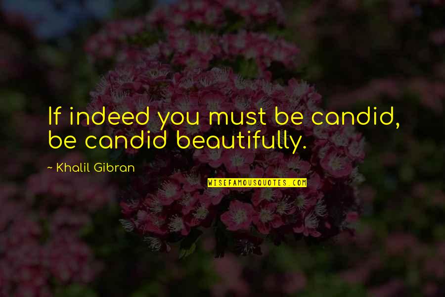 Nyharlem Quotes By Khalil Gibran: If indeed you must be candid, be candid