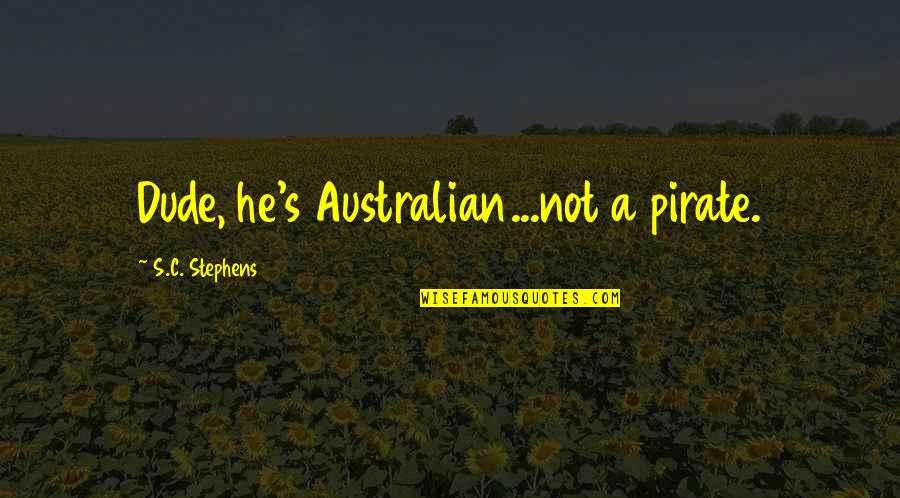 Nyholm Windmill Quotes By S.C. Stephens: Dude, he's Australian...not a pirate. Nyholm Windmill Quotes By S.C. Stephens: Dude, he's Australian...not a pirate.