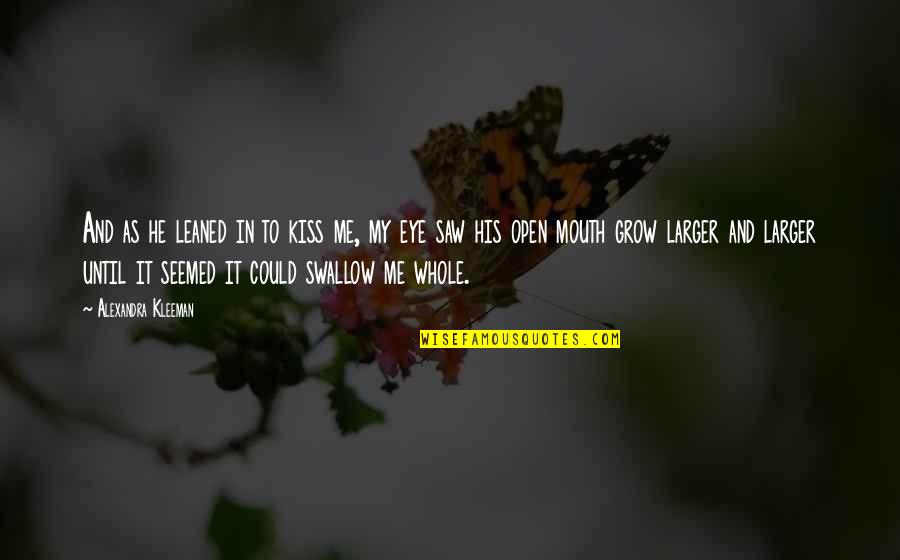 Nyhus Design Quotes By Alexandra Kleeman: And as he leaned in to kiss me,