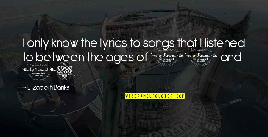 Nyhus Design Quotes By Elizabeth Banks: I only know the lyrics to songs that