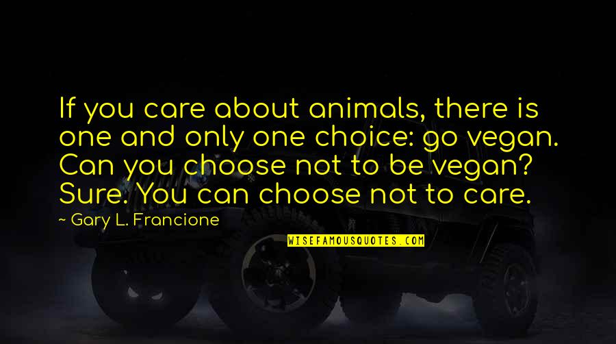 Nyhus Design Quotes By Gary L. Francione: If you care about animals, there is one