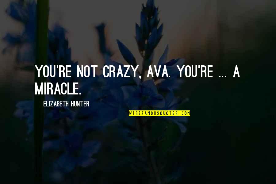 Nyid Quotes By Elizabeth Hunter: You're not crazy, Ava. You're ... a miracle.