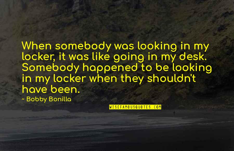 Nyilall Fajdalom Quotes By Bobby Bonilla: When somebody was looking in my locker, it Nyilall Fajdalom Quotes By Bobby Bonilla: When somebody was looking in my locker, it