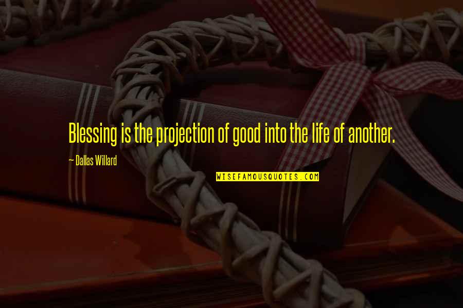 Nyilall Fajdalom Quotes By Dallas Willard: Blessing is the projection of good into the